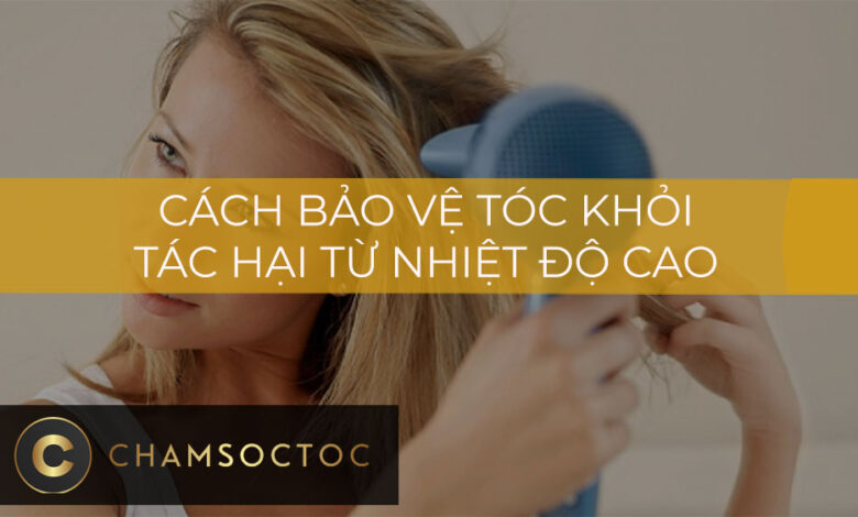 Cách bảo vệ tóc khỏi tác hại từ nhiệt độ cao