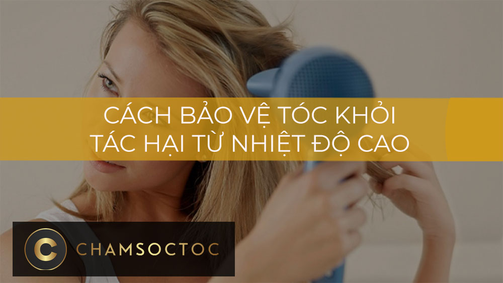 Cách bảo vệ tóc khỏi tác hại từ nhiệt độ cao