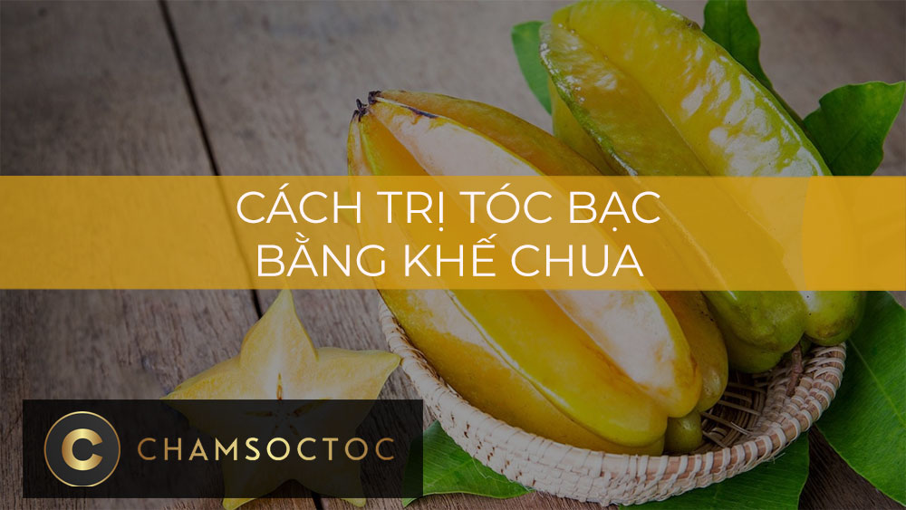 Cách trị tóc bạc bằng khế chua