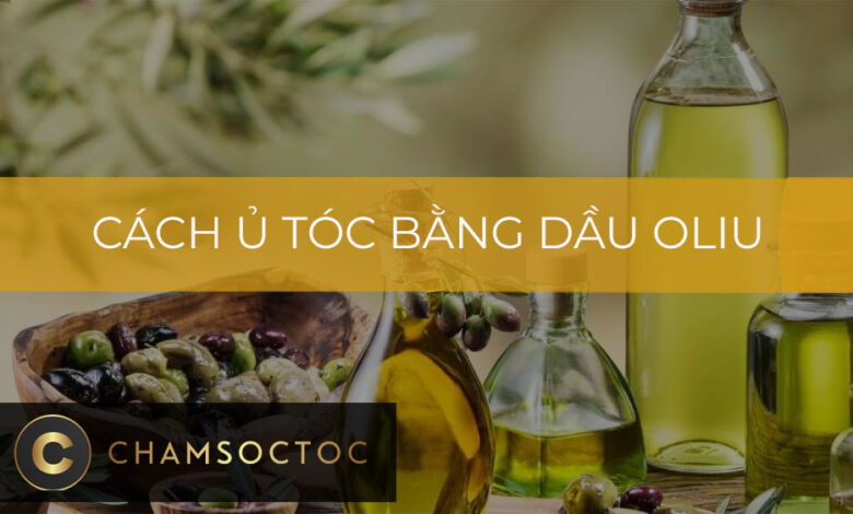 Cách ủ tóc bằng dầu oliu