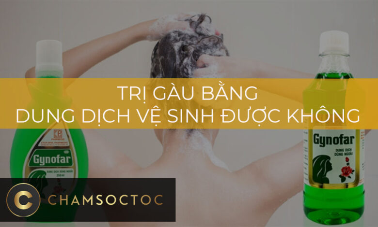 Trị gàu bằng dung dịch vệ sinh được không