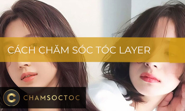 Cách chăm sóc tóc layer bồng bềnh